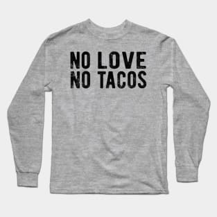 No Love No Tacos no love no tacos mexic Long Sleeve T-Shirt